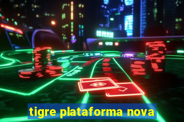 tigre plataforma nova